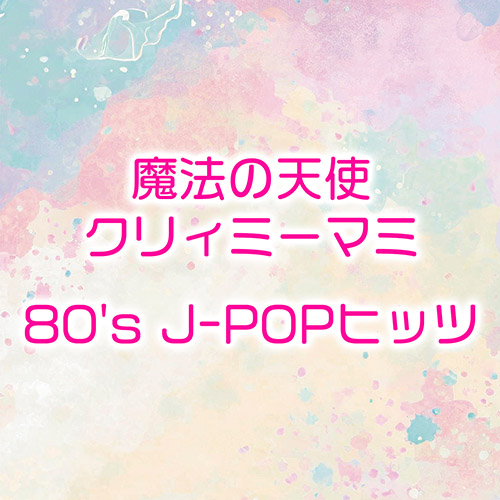 V.A. – 魔法の天使 クリィミーマミ80’s J‐POPヒッツ