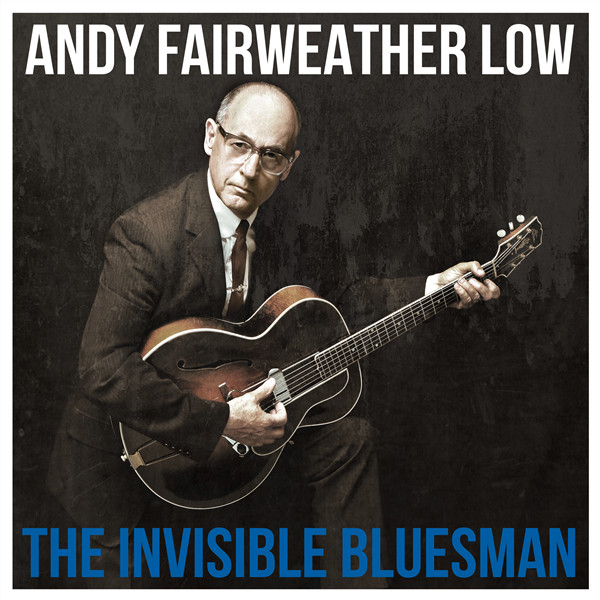 Andy Fairweather Low – The Invisible Bluesman